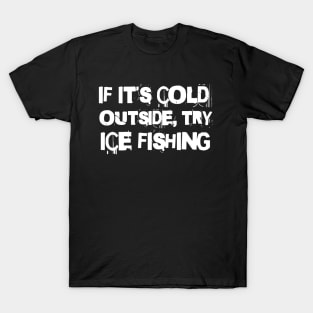 If It's Cold Outside, Try Ice Fishing T-Shirt